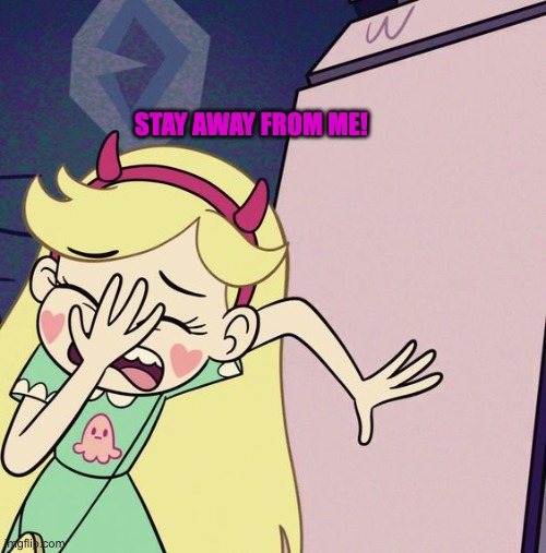 Stay away from me! | STAY AWAY FROM ME! | image tagged in star butterfly,memes,funny,stay away,svtfoe,star vs the forces of evil | made w/ Imgflip meme maker