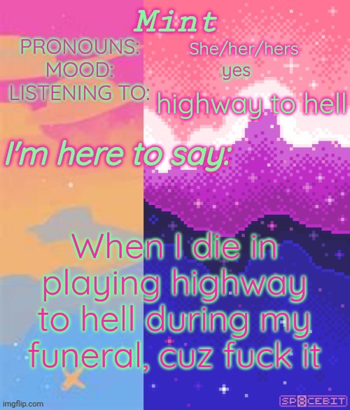 Mint | She/her/hers; yes; highway to hell; When I die in playing highway to hell during my funeral, cuz fuck it | image tagged in mint | made w/ Imgflip meme maker