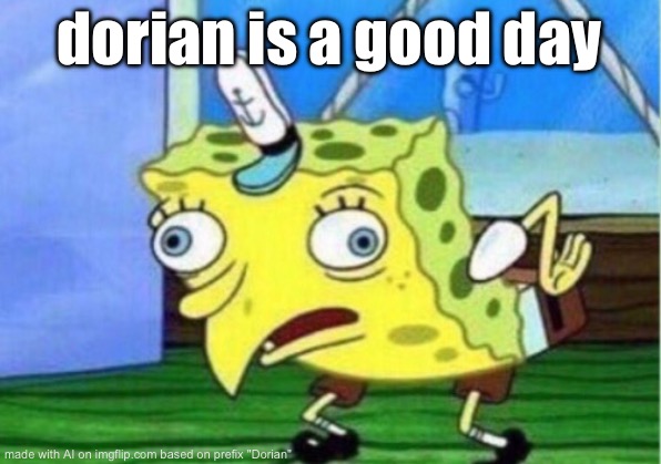 Thanks? | dorian is a good day | image tagged in memes,mocking spongebob | made w/ Imgflip meme maker