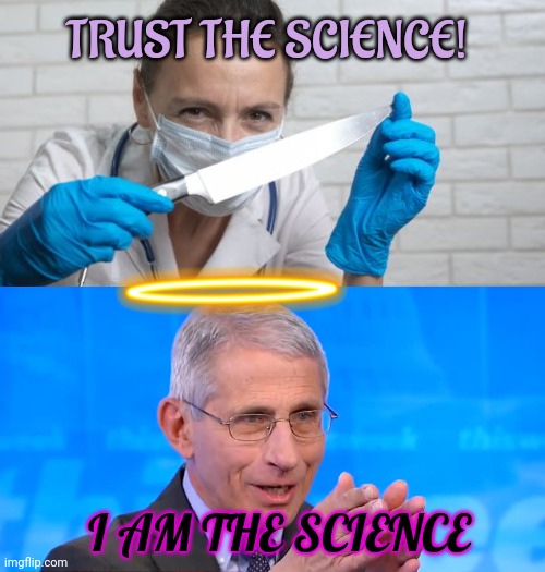 TRUST THE SCIENCE! I AM THE SCIENCE | image tagged in dr fauci 2020 | made w/ Imgflip meme maker