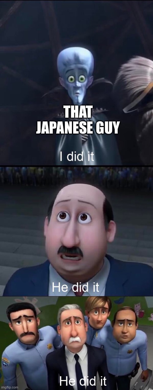 I did it | THAT JAPANESE GUY | image tagged in i did it | made w/ Imgflip meme maker