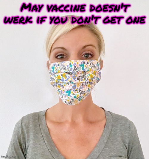 cloth face mask | May vaccine doesn't werk if you don't get one | image tagged in cloth face mask | made w/ Imgflip meme maker