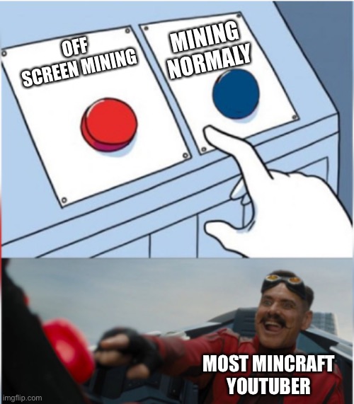 Robotnik Pressing Red Button | MINING NORMALY; OFF SCREEN MINING; MOST MINCRAFT YOUTUBER | image tagged in robotnik pressing red button | made w/ Imgflip meme maker