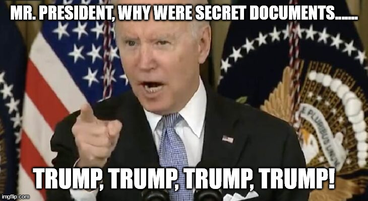 The buck stops with you huh? Corn Pop musta' planted them huh?? | MR. PRESIDENT, WHY WERE SECRET DOCUMENTS....... TRUMP, TRUMP, TRUMP, TRUMP! | image tagged in biden yells that's garbage | made w/ Imgflip meme maker