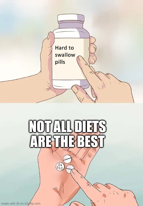 The AI is actually speaking facts this time around | NOT ALL DIETS ARE THE BEST | image tagged in memes,hard to swallow pills | made w/ Imgflip meme maker