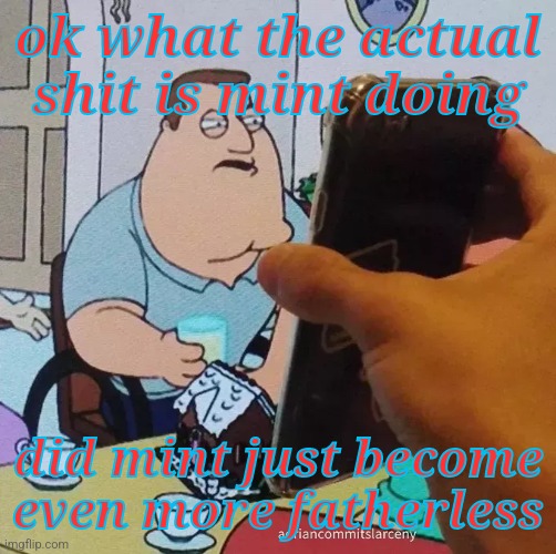 like why tho? | ok what the actual shit is mint doing; did mint just become even more fatherless | image tagged in joe swanson looking at phone | made w/ Imgflip meme maker
