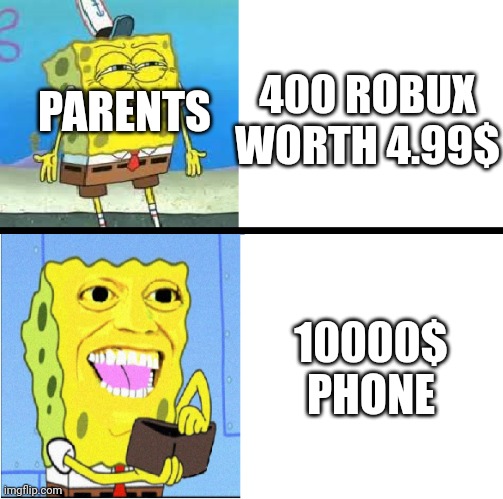Moms Be Like | PARENTS; 400 ROBUX WORTH 4.99$; 10000$ PHONE | image tagged in spongebob money meme | made w/ Imgflip meme maker
