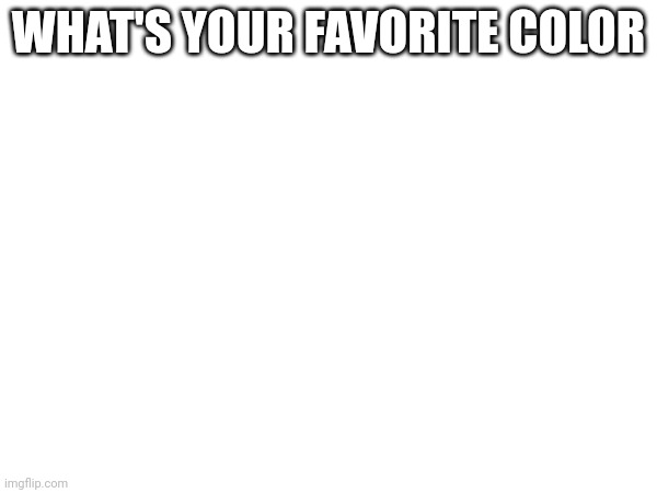 WHAT'S YOUR FAVORITE COLOR | made w/ Imgflip meme maker