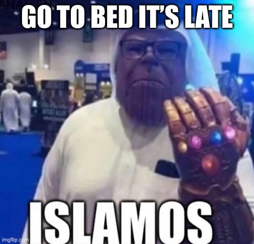 May both sides of your pillow be cold tonight | GO TO BED IT’S LATE | image tagged in islamos | made w/ Imgflip meme maker