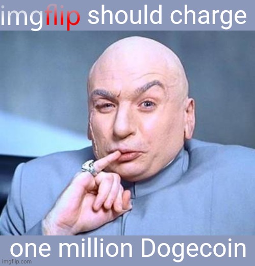 one million dollars | should charge one million Dogecoin | image tagged in one million dollars | made w/ Imgflip meme maker