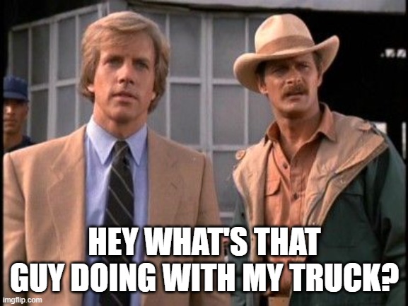 Simon and Simon | HEY WHAT'S THAT GUY DOING WITH MY TRUCK? | image tagged in simon and simon,gerald mcgraney,jameson parker | made w/ Imgflip meme maker