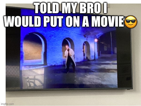 TOLD MY BRO I WOULD PUT ON A MOVIE😎 | image tagged in rickroll | made w/ Imgflip meme maker