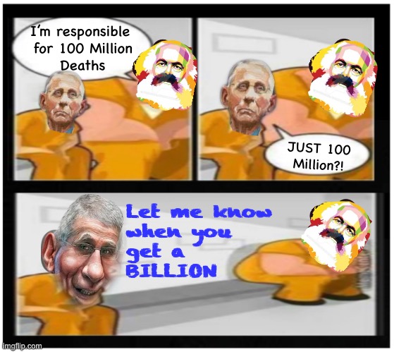 Wake me when you get to 10 digits | I’m responsible 
for 100 Million
Deaths; JUST 100
Million?! Let me know
when you
get a
BILLION | image tagged in memes,fauci,marx,socialist communist democrat all deadly,civilization killers,globalistists dems fjb voters r evil | made w/ Imgflip meme maker