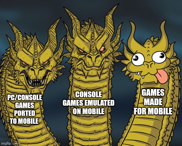 Why is it like this | GAMES MADE FOR MOBILE; CONSOLE GAMES EMULATED ON MOBILE; PC/CONSOLE GAMES PORTED TO MOBILE | image tagged in three-headed dragon | made w/ Imgflip meme maker