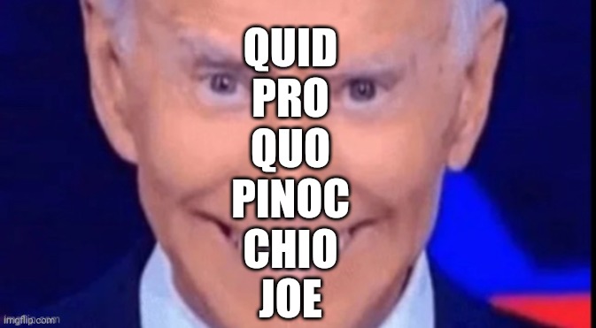 Let's Go Brandon | QUID
PRO
QUO
PINOC
CHIO
JOE | image tagged in i said dont squeeze the charmin | made w/ Imgflip meme maker