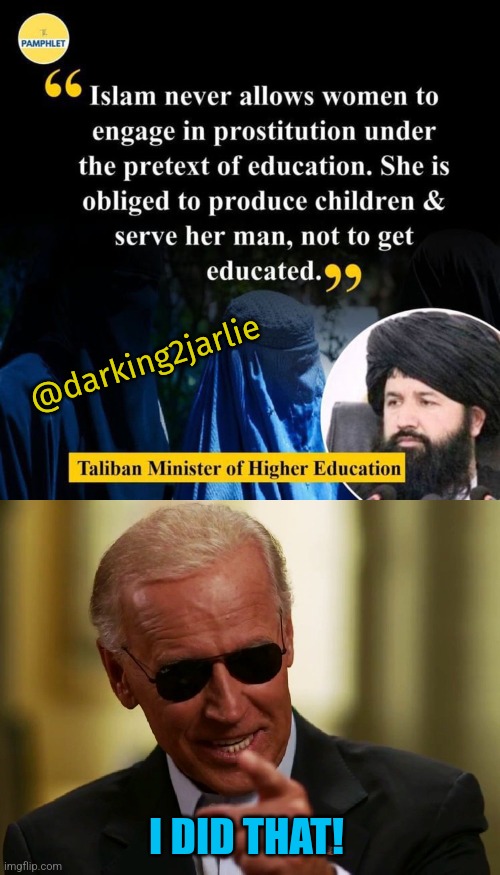 Progressive Talian #LestGoBrandon |  @darking2jarlie; I DID THAT! | image tagged in taliban,afghanistan,democrats,biden,islam | made w/ Imgflip meme maker