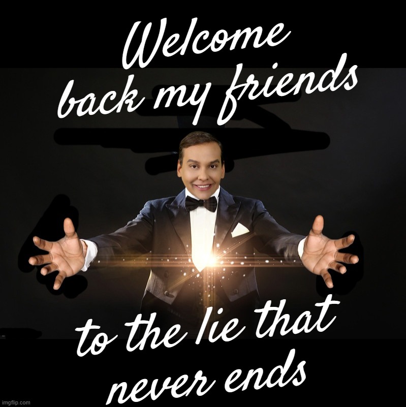 LIE THAT NEVER ENDS | Welcome
back my friends; to the lie that
never ends | image tagged in liar,fraud,when the imposter is sus,never ending story,cool story bro,american horror story | made w/ Imgflip meme maker
