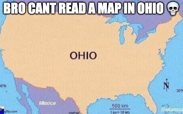 ohio | BRO CANT READ A MAP IN OHIO 💀 | image tagged in ohio | made w/ Imgflip meme maker
