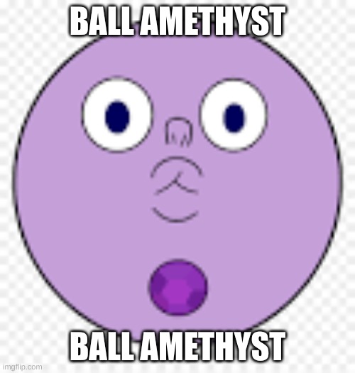 Ball Amethyst | BALL AMETHYST; BALL AMETHYST | image tagged in balls,steven universe | made w/ Imgflip meme maker