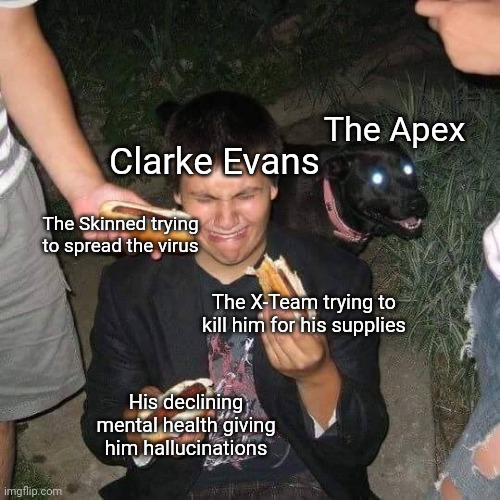 Knowing nobody will get this | The Apex; Clarke Evans; The Skinned trying to spread the virus; The X-Team trying to kill him for his supplies; His declining mental health giving him hallucinations | image tagged in cursed image hot dog | made w/ Imgflip meme maker