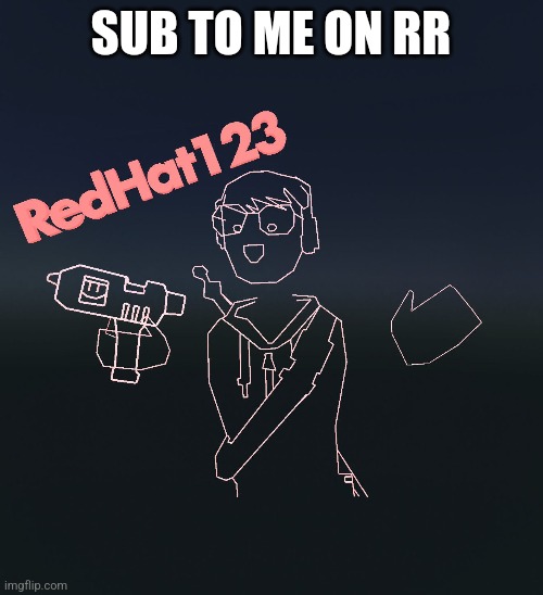 Plz | SUB TO ME ON RR | image tagged in redhat123 | made w/ Imgflip meme maker