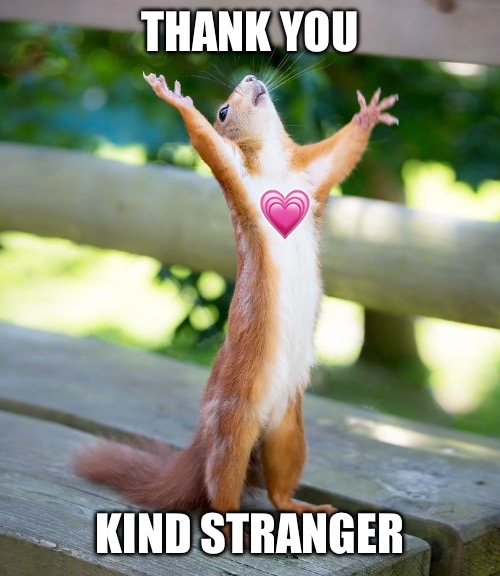 Grateful | THANK YOU KIND STRANGER ? | image tagged in grateful | made w/ Imgflip meme maker