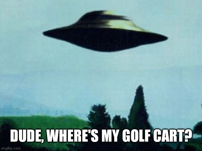 XFiles I want to believe | DUDE, WHERE'S MY GOLF CART? | image tagged in xfiles i want to believe | made w/ Imgflip meme maker