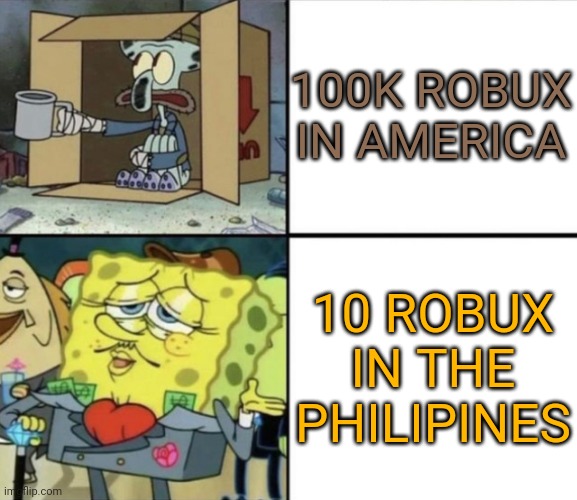For Da Filipinos | 100K ROBUX IN AMERICA; 10 ROBUX IN THE PHILIPINES | image tagged in poor squidward vs rich spongebob,robux,philippines | made w/ Imgflip meme maker