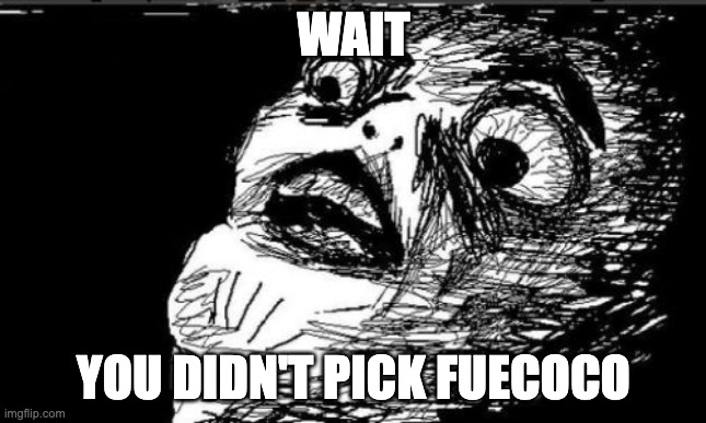 WAIT YOU DIDN'T PICK FUECOCO | image tagged in memes,gasp rage face | made w/ Imgflip meme maker