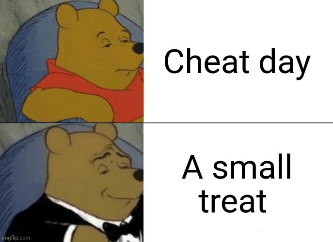 I eat what my mom makes *insert gigachad* | Cheat day; A small treat | image tagged in memes,tuxedo winnie the pooh | made w/ Imgflip meme maker