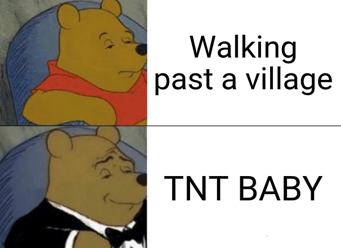 Tuxedo Winnie The Pooh | Walking past a village; TNT BABY | image tagged in memes,tuxedo winnie the pooh | made w/ Imgflip meme maker