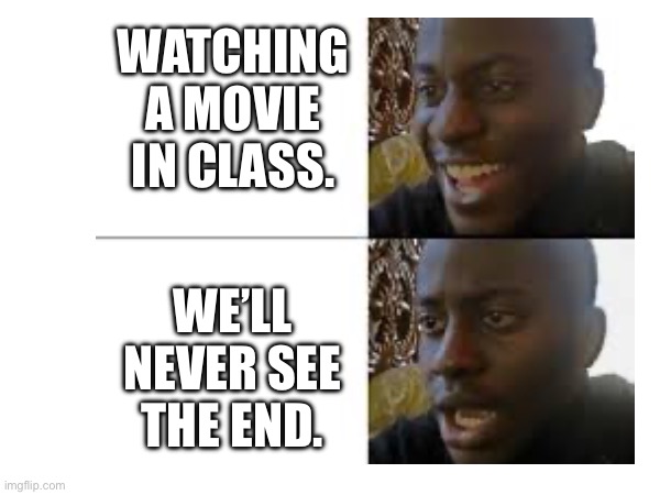 Movie | WATCHING A MOVIE IN CLASS. WE’LL NEVER SEE THE END. | image tagged in movies,class,memes | made w/ Imgflip meme maker