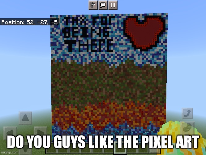 Do you like it or not | DO YOU GUYS LIKE THE PIXEL ART | image tagged in minecraft,art | made w/ Imgflip meme maker