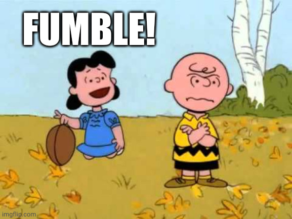 Lucy football and Charlie Brown | FUMBLE! | image tagged in lucy football and charlie brown | made w/ Imgflip meme maker