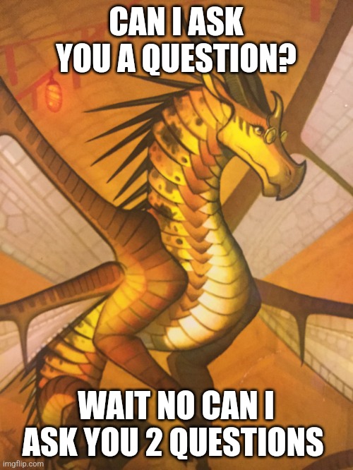 Cricket | CAN I ASK YOU A QUESTION? WAIT NO CAN I ASK YOU 2 QUESTIONS | image tagged in cricket wings of fire | made w/ Imgflip meme maker