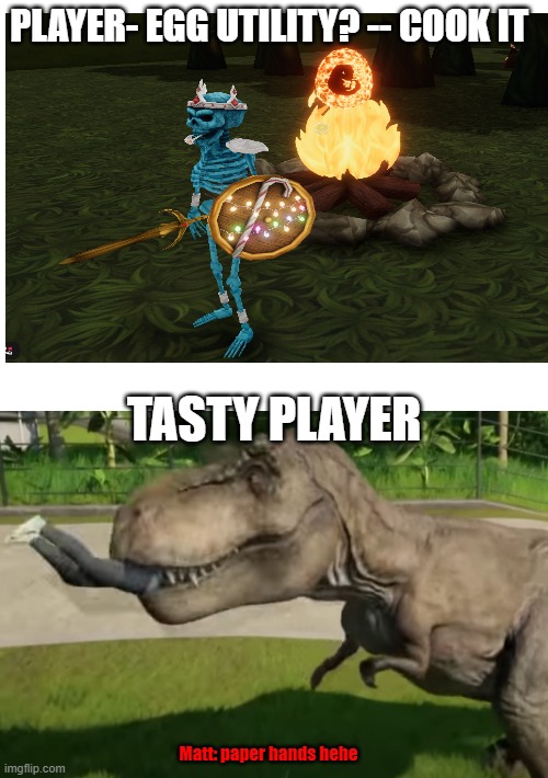 PLAYER- EGG UTILITY? -- COOK IT; TASTY PLAYER; Matt: paper hands hehe | image tagged in dinosuar | made w/ Imgflip meme maker