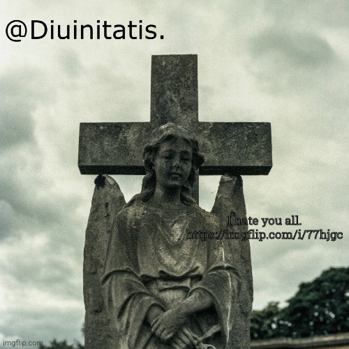 https://imgflip.com/i/77hjgc | I hate you all. https://imgflip.com/i/77hjgc | made w/ Imgflip meme maker