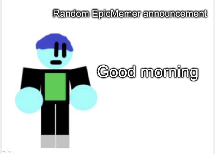 Ok | Good morning | image tagged in epicmemer announcement | made w/ Imgflip meme maker