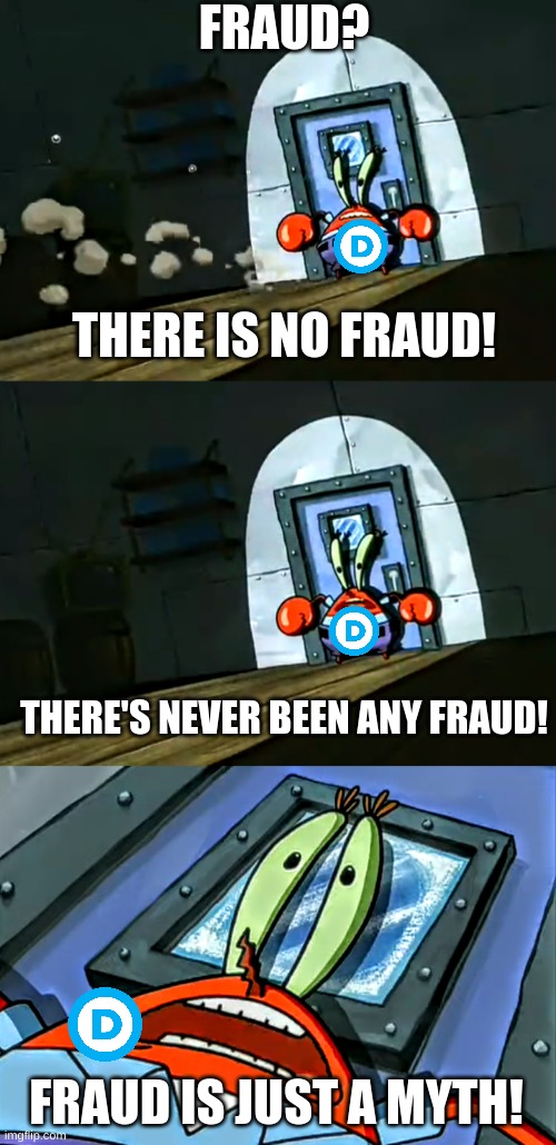 Mr Krabs Ice is a myth | FRAUD? THERE IS NO FRAUD! THERE'S NEVER BEEN ANY FRAUD! FRAUD IS JUST A MYTH! | image tagged in mr krabs ice is a myth | made w/ Imgflip meme maker