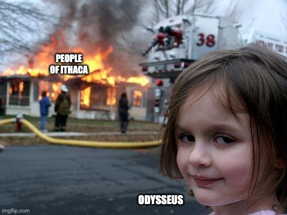 Disaster Girl Meme | PEOPLE OF ITHACA; ODYSSEUS | image tagged in memes,disaster girl | made w/ Imgflip meme maker