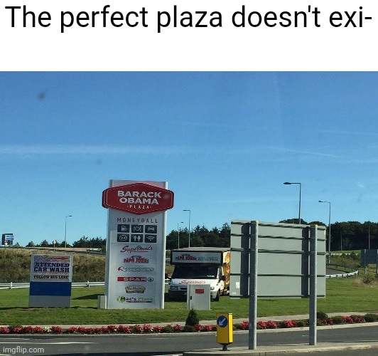 Barack obama | The perfect plaza doesn't exi- | image tagged in memes,funny memes,barack obama,the perfect doesn't exist,lol | made w/ Imgflip meme maker