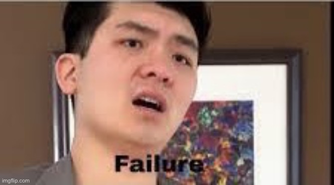 Failure | image tagged in failure | made w/ Imgflip meme maker