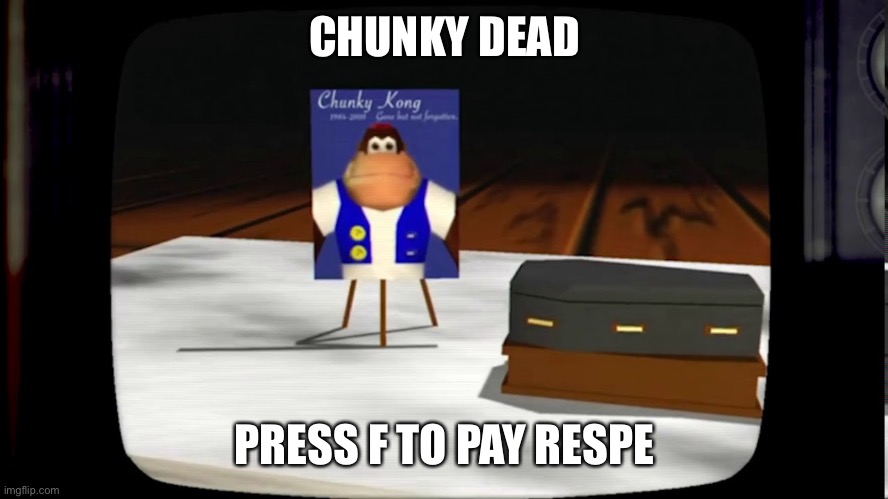 Let’s see how popular Chunky’s funeral is | CHUNKY DEAD; PRESS F TO PAY RESPECTS | image tagged in chunky he's dead | made w/ Imgflip meme maker