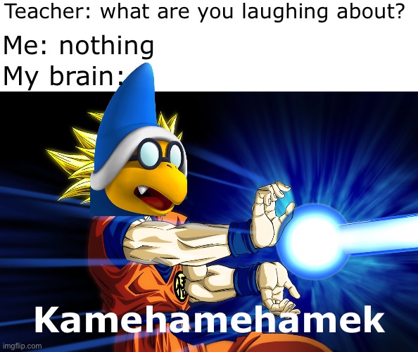KAMEHAME KAMEK!! | Teacher: what are you laughing about? Me: nothing; My brain:; Kamehamehamek | image tagged in kamehameha,mario,goku,super mario | made w/ Imgflip meme maker