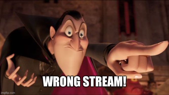 Hotel Transylvania Dracula pointing meme | WRONG STREAM! | image tagged in hotel transylvania dracula pointing meme | made w/ Imgflip meme maker