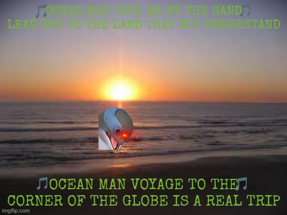 imgflip sings ocean man | OCEAN MAN TAKE ME BY THE HAND LEAD YOU TO THE LAND THAT YOU UNDERSTAND; OCEAN MAN VOYAGE TO THE CORNER OF THE GLOBE IS A REAL TRIP | image tagged in ocean,music,2000s,penguins of madagascar | made w/ Imgflip meme maker
