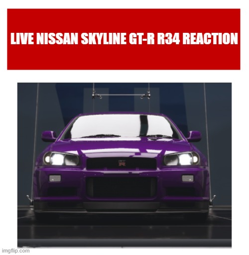 he watches | image tagged in live nissan skyline gt-r r34 reaction | made w/ Imgflip meme maker