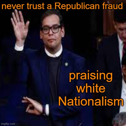 Gang sign in the House | never trust a Republican fraud; praising white Nationalism | image tagged in maga,fraud,white nationalism,liar,political meme | made w/ Imgflip meme maker
