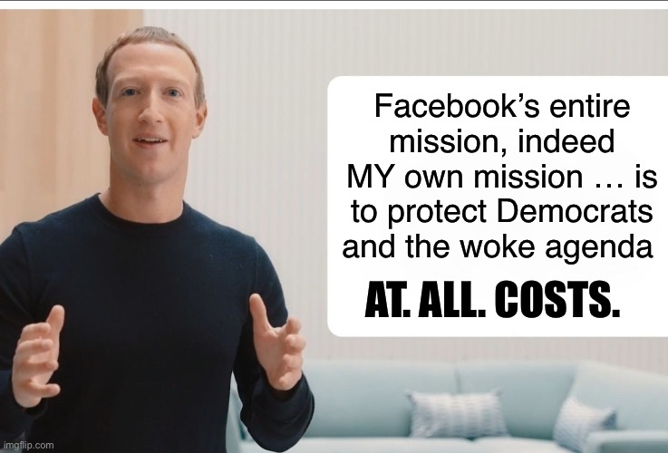 Worthless little weasel … in my opinion | Facebook’s entire mission, indeed MY own mission … is to protect Democrats and the woke agenda; AT. ALL. COSTS. | image tagged in zuckerberg meta blank | made w/ Imgflip meme maker