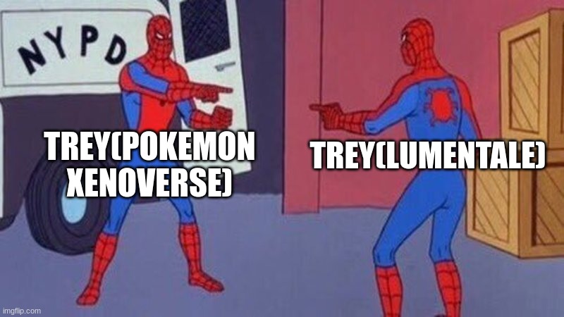 spiderman pointing at spiderman | TREY(POKEMON XENOVERSE); TREY(LUMENTALE) | image tagged in spiderman pointing at spiderman | made w/ Imgflip meme maker